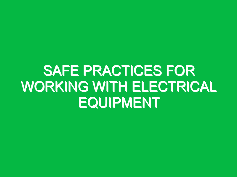 safe practices for working with electrical equipment 10913