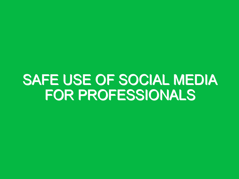 safe use of social media for professionals 10365