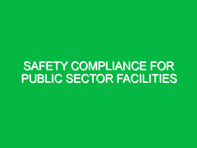 safety compliance for public sector facilities 11216