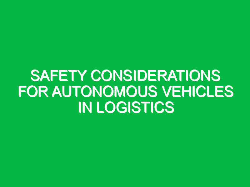 safety considerations for autonomous vehicles in logistics 10606