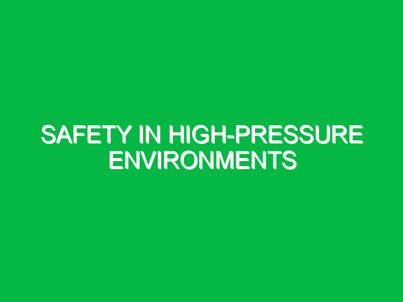 safety in high pressure environments 11016