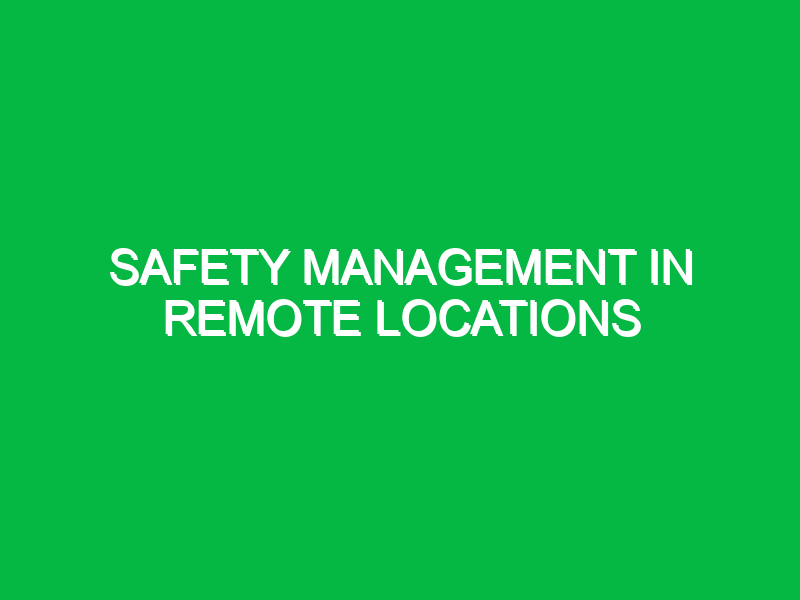 safety management in remote locations 11171