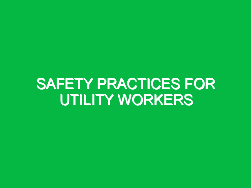 safety practices for utility workers 11162