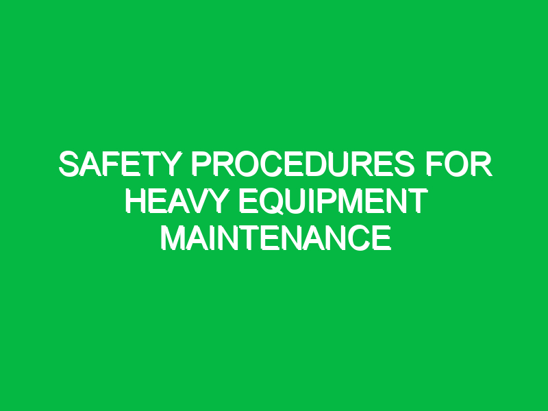 safety procedures for heavy equipment maintenance 10852