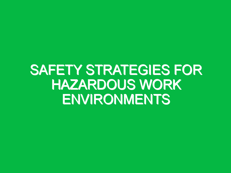 safety strategies for hazardous work environments 11066