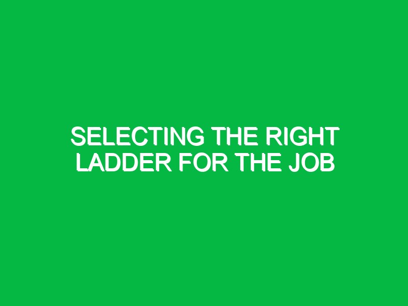 selecting the right ladder for the job 10402