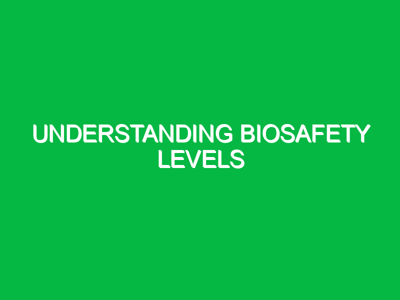 understanding biosafety levels 10467