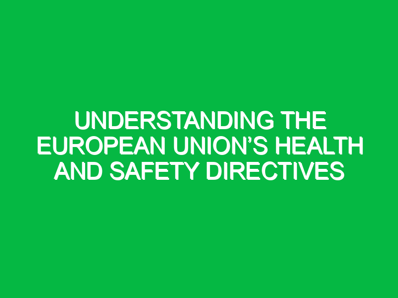 understanding the european unions health and safety directives 10309