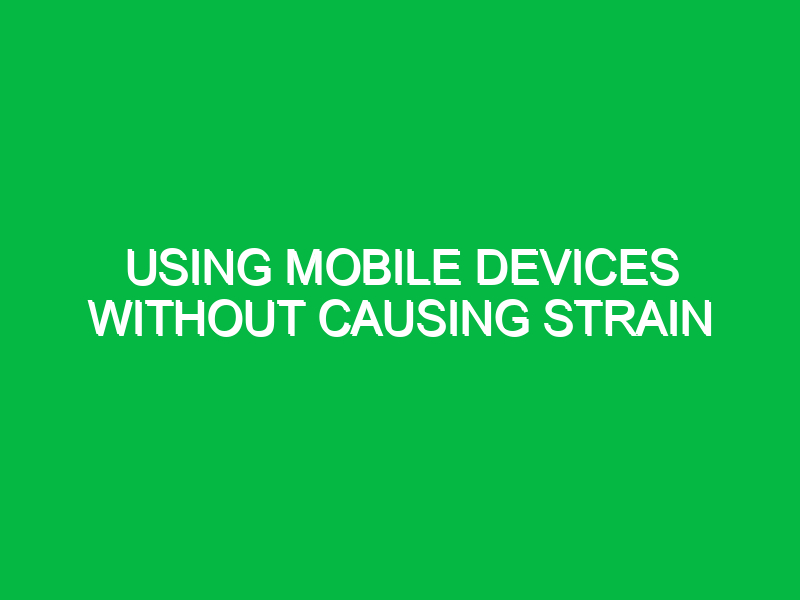 using mobile devices without causing strain 10387