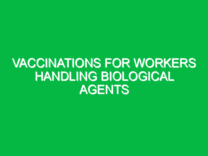 vaccinations for workers handling biological agents 10478