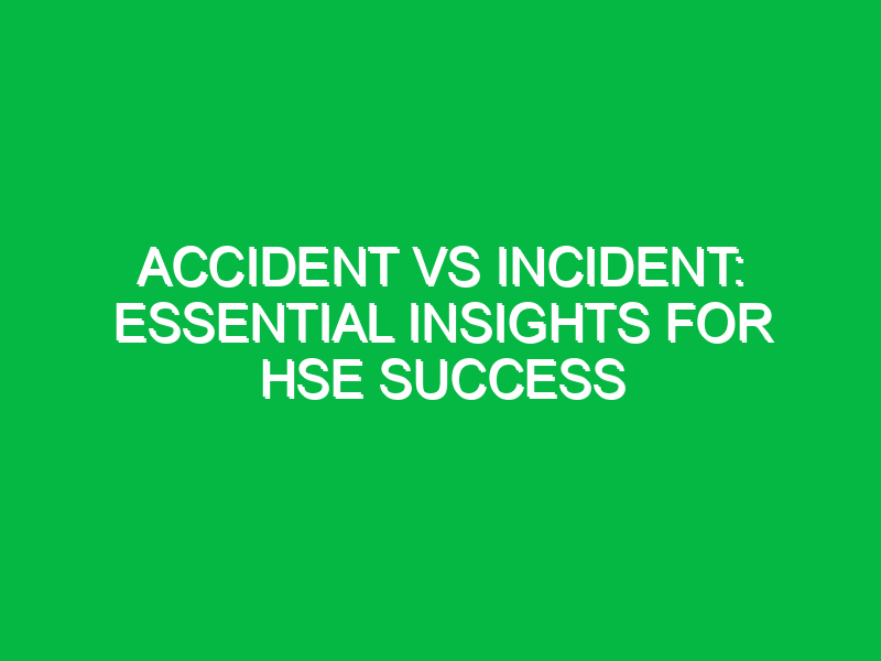 accident vs incident essential insights for hse success 11749