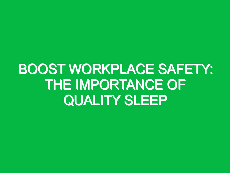 boost workplace safety the importance of quality sleep 13033