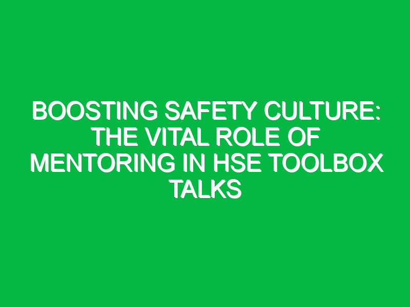 boosting safety culture the vital role of mentoring in hse toolbox talks 12383