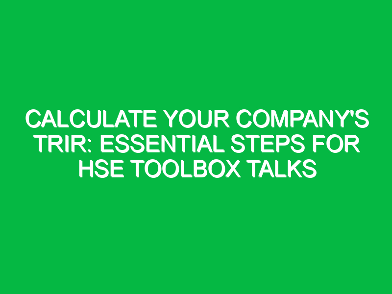 calculate your companys trir essential steps for hse toolbox talks 12334