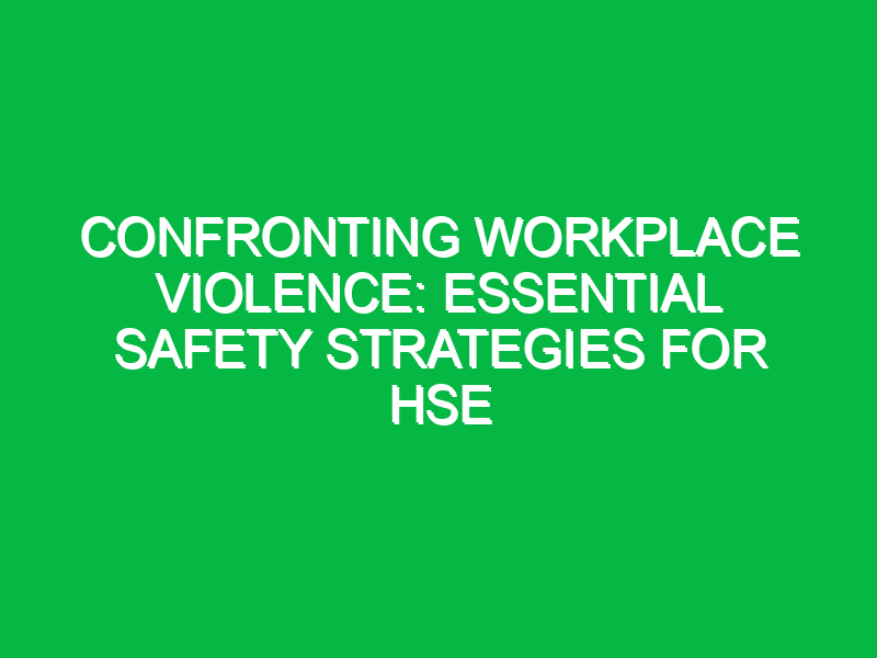 confronting workplace violence essential safety strategies for hse 12933