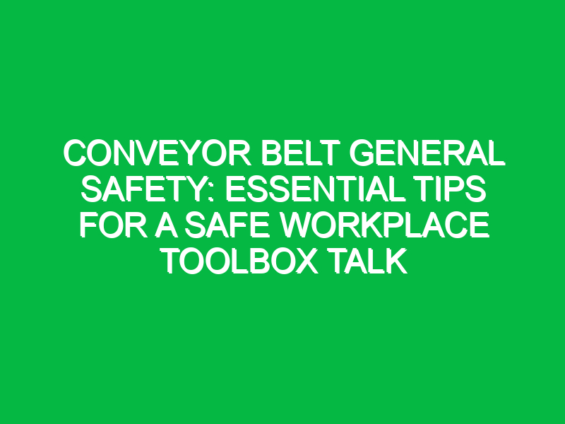 conveyor belt general safety essential tips for a safe workplace toolbox talk 11747