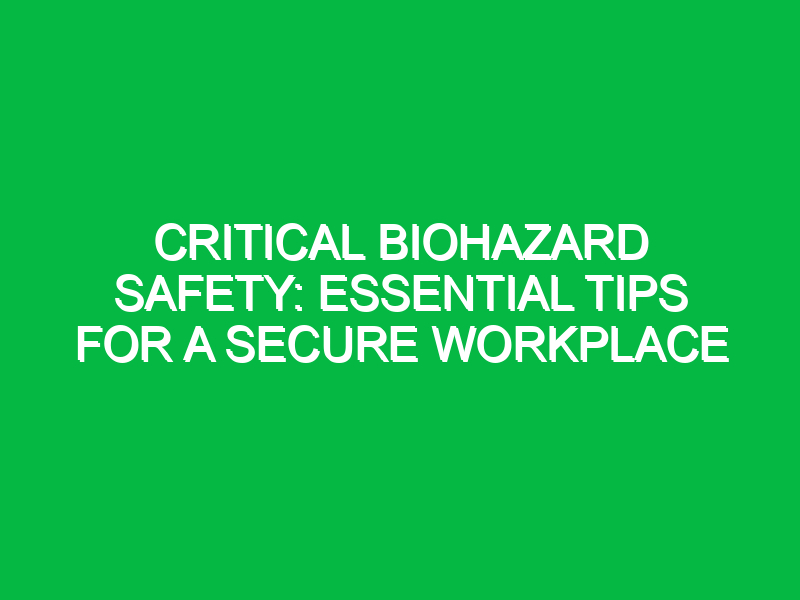 critical biohazard safety essential tips for a secure workplace 11770