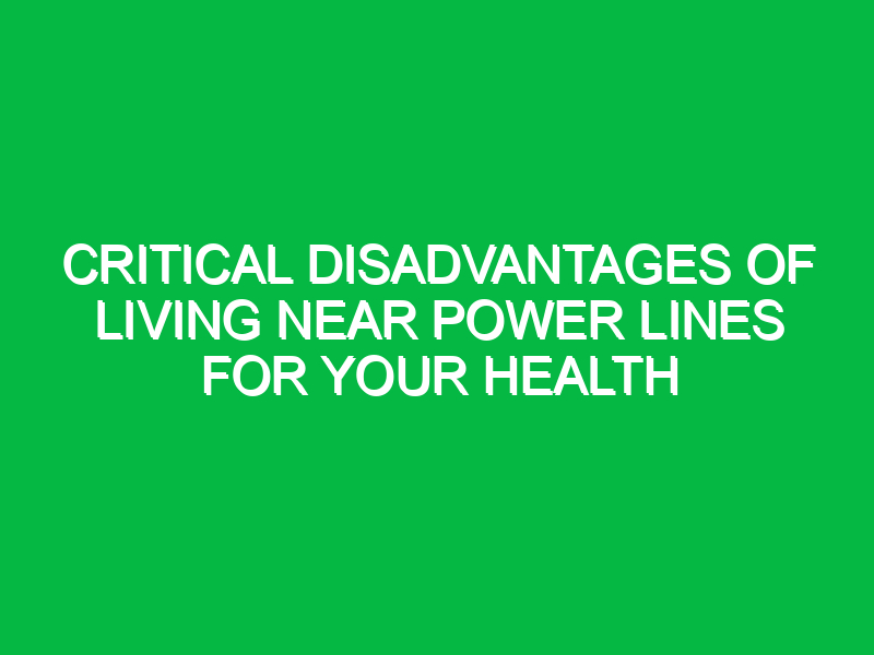 critical disadvantages of living near power lines for your health 12753