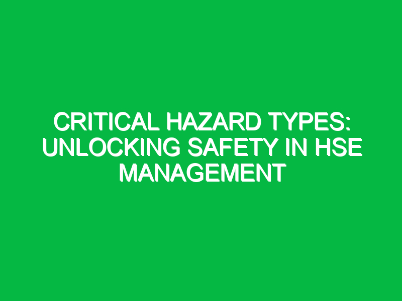 critical hazard types unlocking safety in hse management 12777