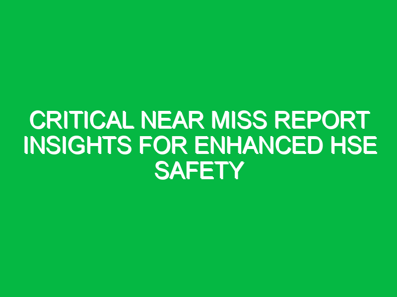 critical near miss report insights for enhanced hse safety 12519