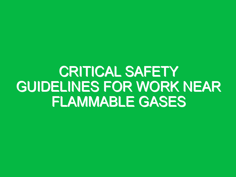 critical safety guidelines for work near flammable gases 11599