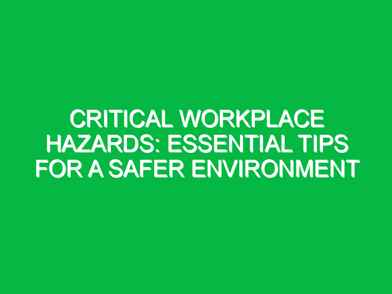 critical workplace hazards essential tips for a safer environment 12786