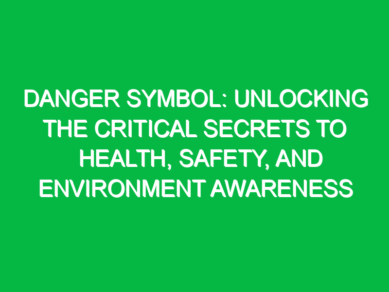 danger symbol unlocking the critical secrets to health safety and environment awareness 11452