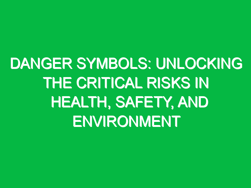 danger symbols unlocking the critical risks in health safety and environment 11455