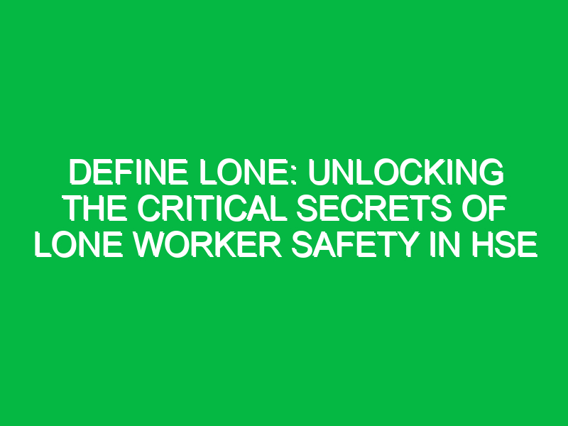 define lone unlocking the critical secrets of lone worker safety in hse 11458