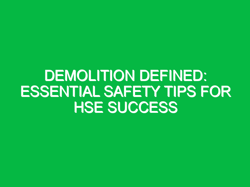 demolition defined essential safety tips for hse success 12213