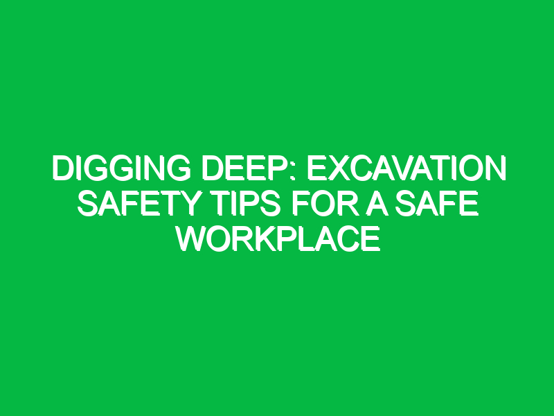 digging deep excavation safety tips for a safe workplace 11969