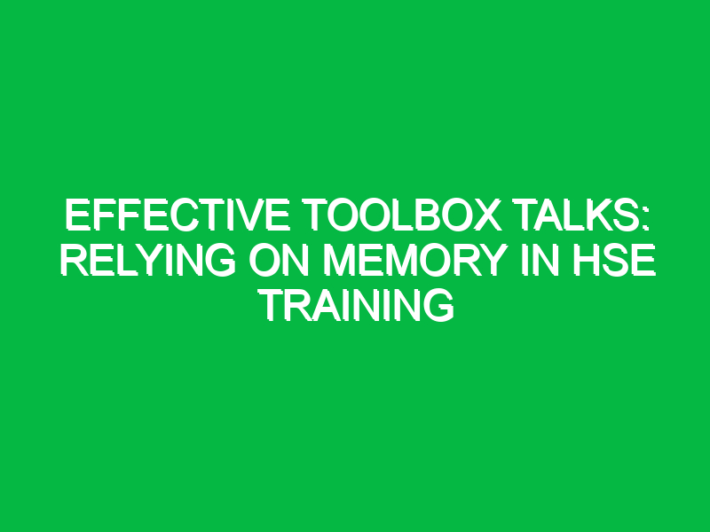 effective toolbox talks relying on memory in hse training 12823