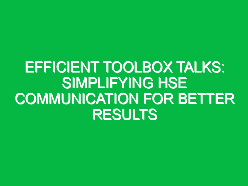 efficient toolbox talks simplifying hse communication for better results 11902