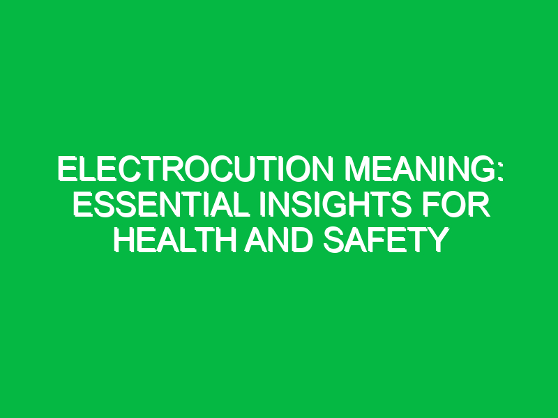 electrocution meaning essential insights for health and safety 12221