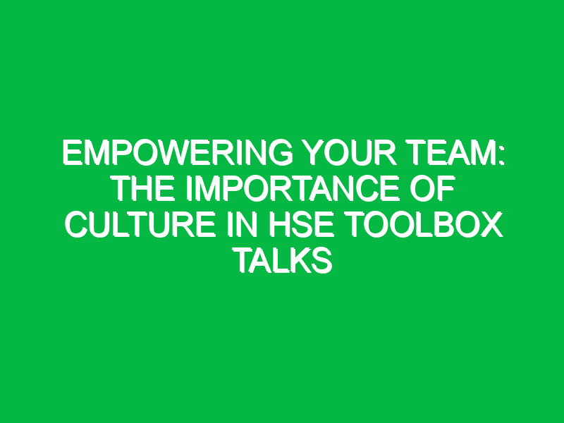 empowering your team the importance of culture in hse toolbox talks 11962