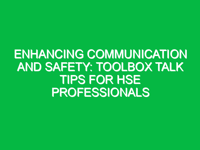 enhancing communication and safety toolbox talk tips for hse professionals 11715