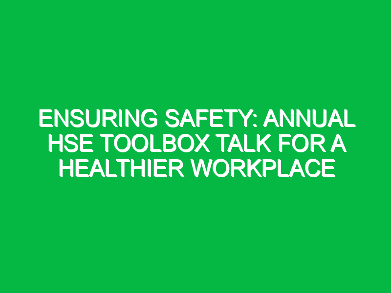 ensuring safety annual hse toolbox talk for a healthier workplace 11510