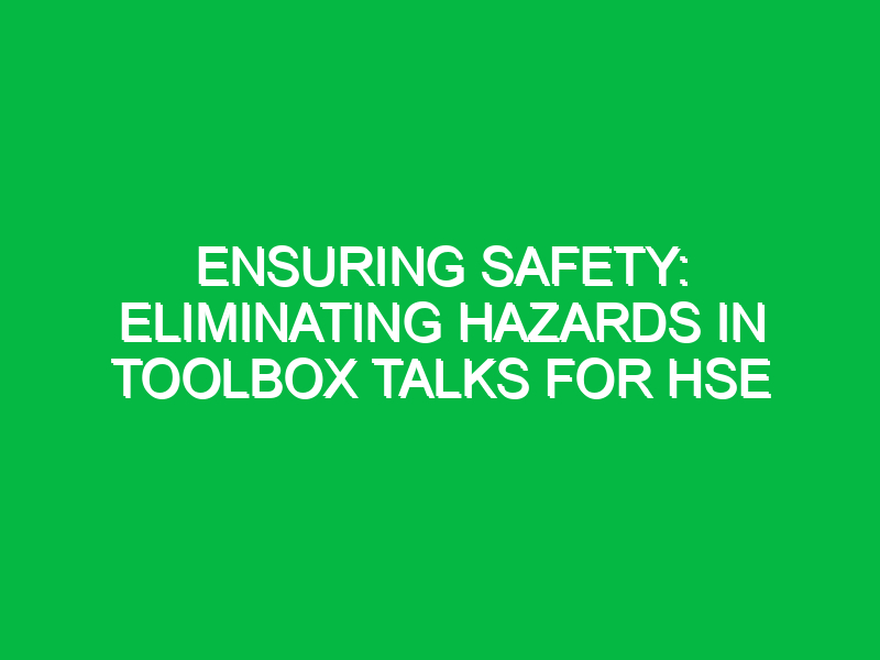 ensuring safety eliminating hazards in toolbox talks for hse 11929