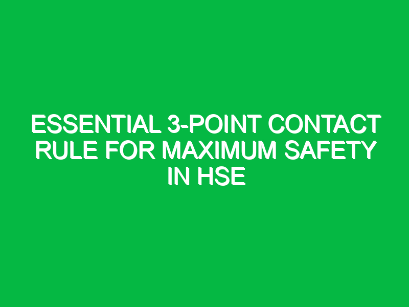 essential 3 point contact rule for maximum safety in hse 12996