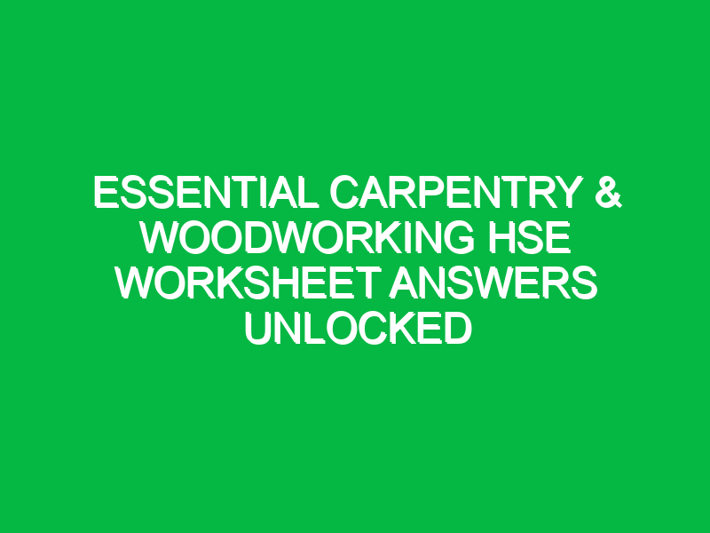 essential carpentry woodworking hse worksheet answers unlocked 12404