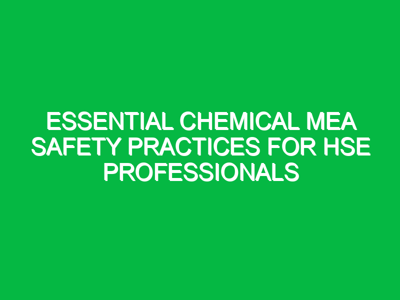 essential chemical mea safety practices for hse professionals 11904