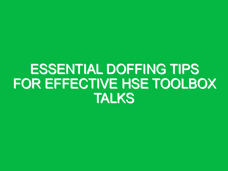 essential doffing tips for effective hse toolbox talks 12847