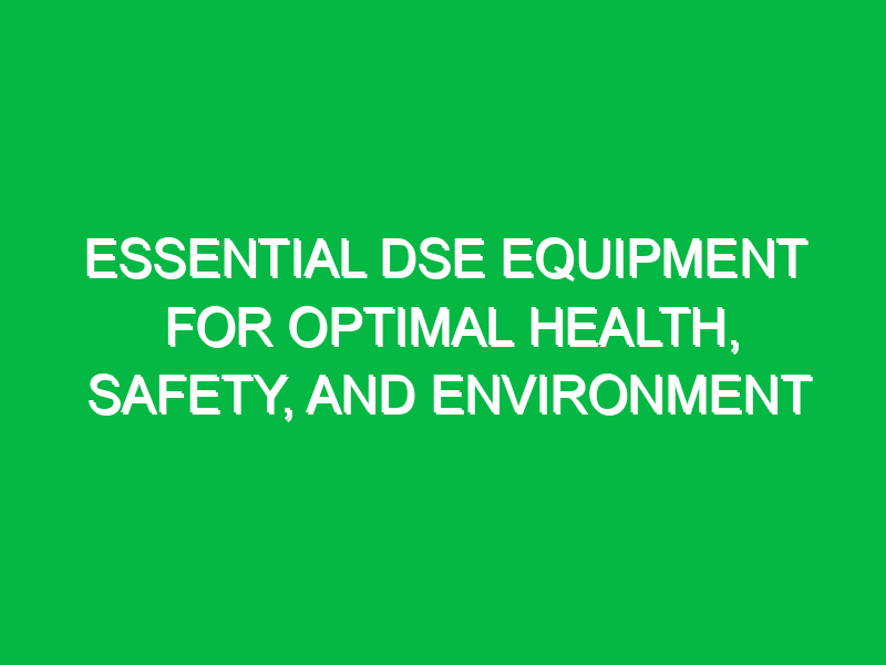 essential dse equipment for optimal health safety and environment 11910