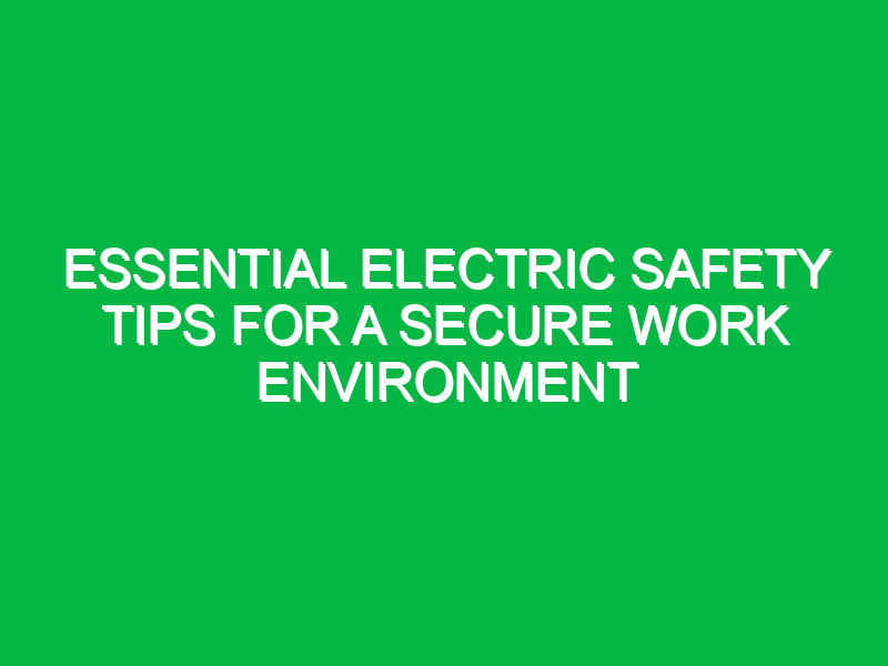 essential electric safety tips for a secure work environment 12433