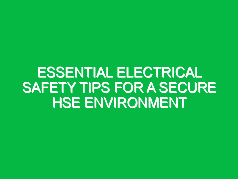 essential electrical safety tips for a secure hse environment 13052