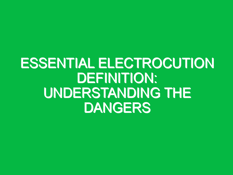 essential electrocution definition understanding the dangers 11615