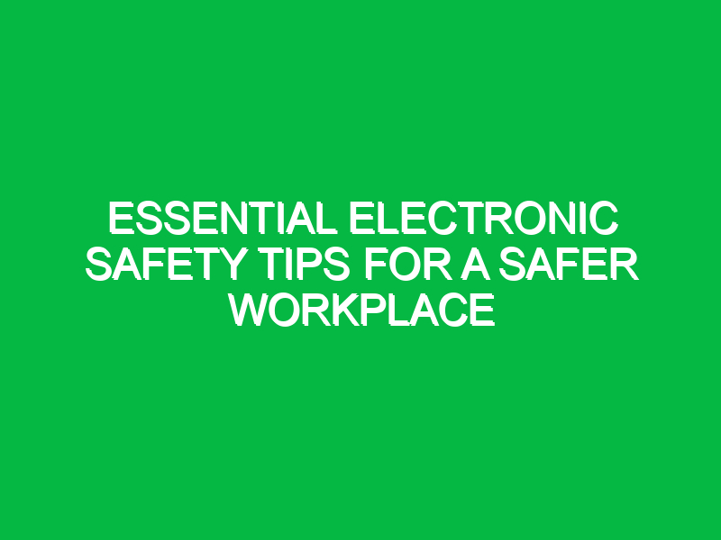 essential electronic safety tips for a safer workplace 12064