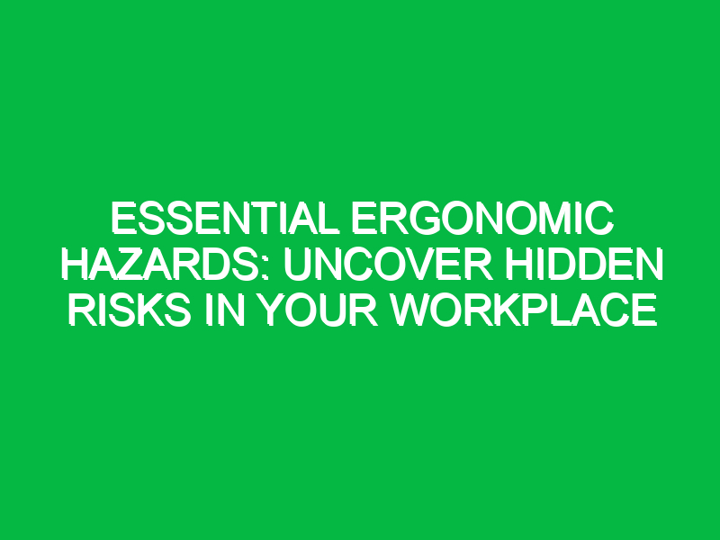 essential ergonomic hazards uncover hidden risks in your workplace 11657