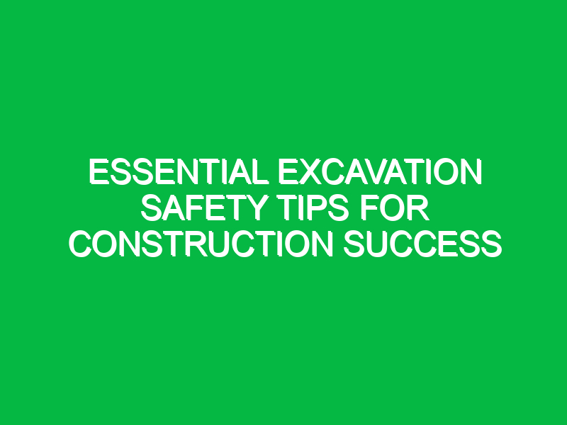 essential excavation safety tips for construction success 12764