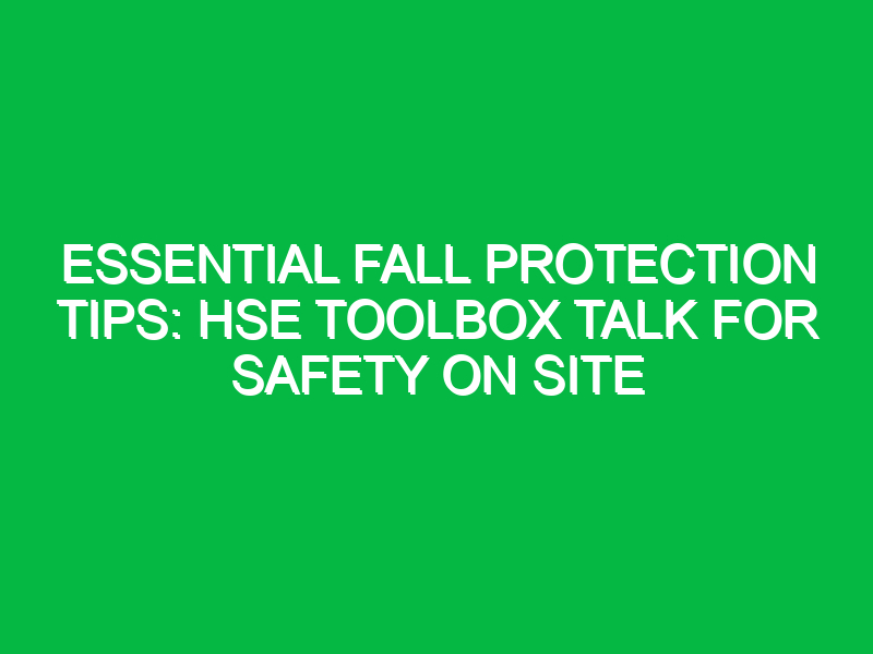 essential fall protection tips hse toolbox talk for safety on site 12005